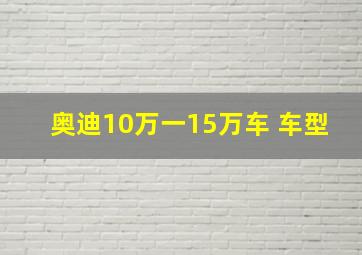 奥迪10万一15万车 车型